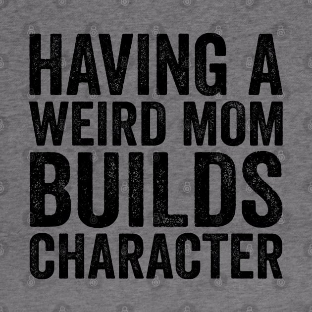 Having A Weird Mom Builds Character - Text Style Black Font by jorinde winter designs